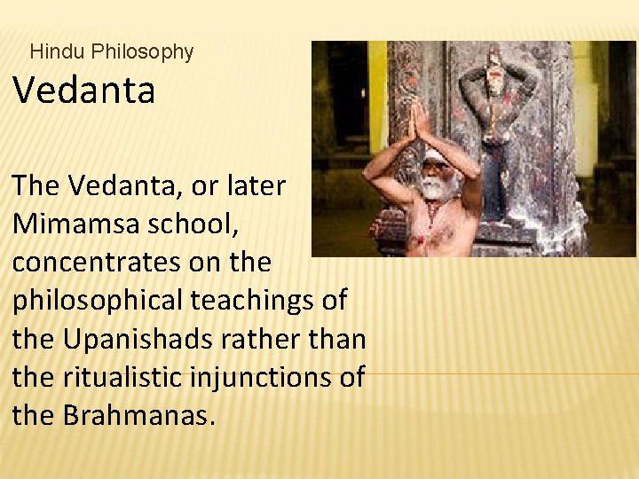 Hindu Philosophy Vedanta The Vedanta, or later Mimamsa school, concentrates on the philosophical teachings