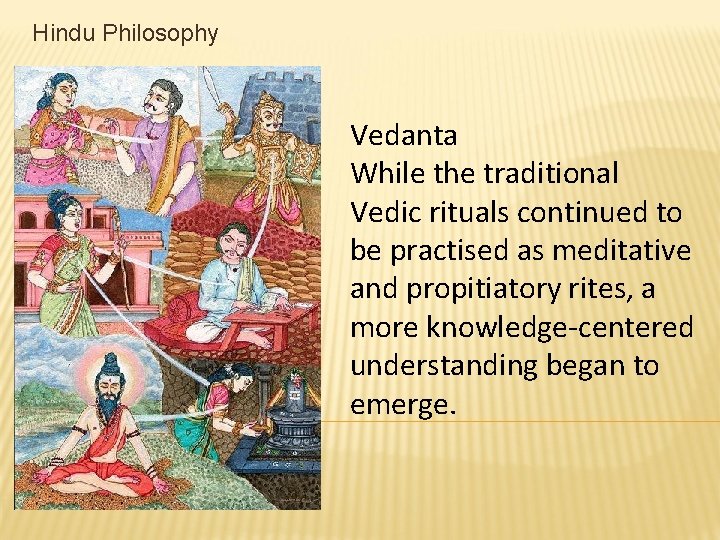 Hindu Philosophy Vedanta While the traditional Vedic rituals continued to be practised as meditative