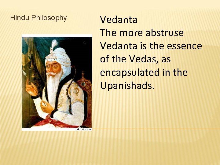 Hindu Philosophy Vedanta The more abstruse Vedanta is the essence of the Vedas, as