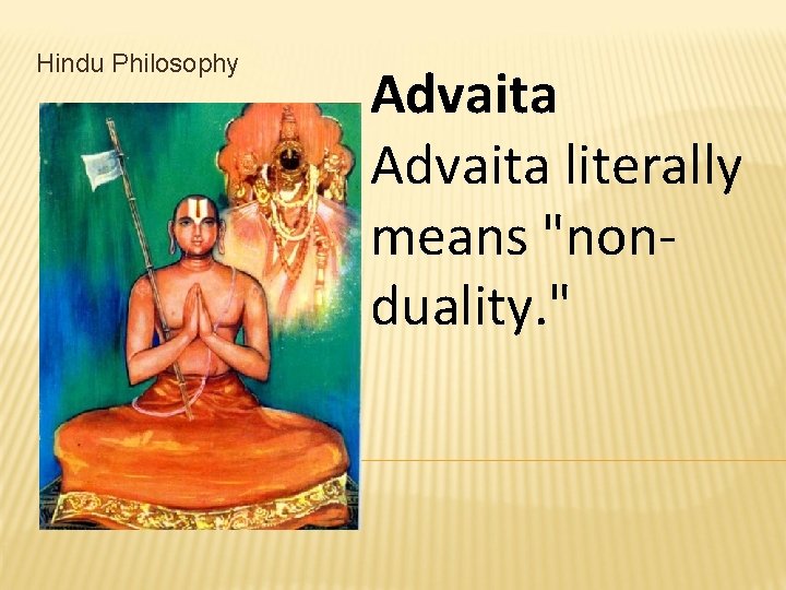 Hindu Philosophy Advaita literally means "nonduality. " 