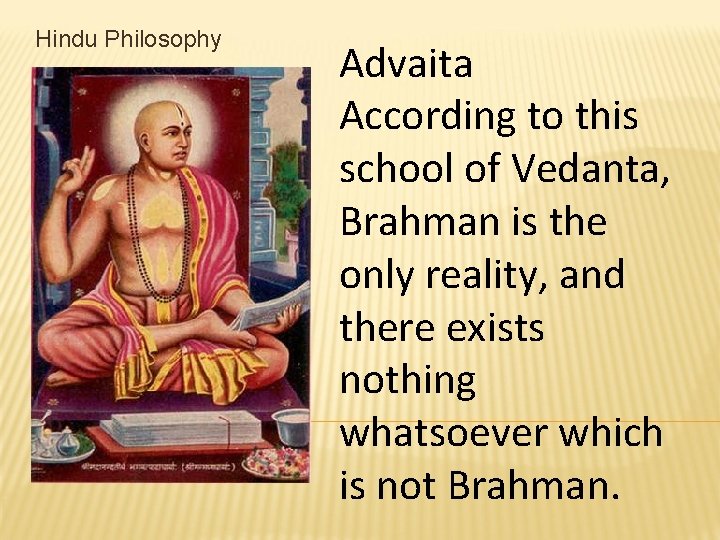 Hindu Philosophy Advaita According to this school of Vedanta, Brahman is the only reality,