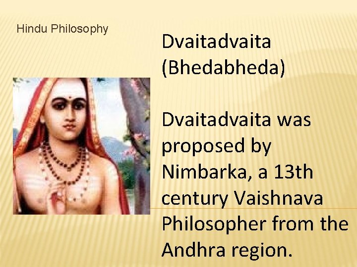 Hindu Philosophy Dvaitadvaita (Bhedabheda) Dvaitadvaita was proposed by Nimbarka, a 13 th century Vaishnava