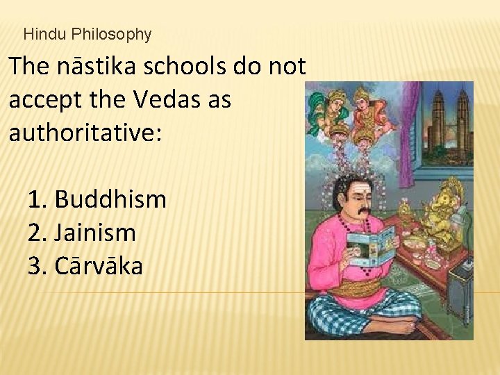 Hindu Philosophy The nāstika schools do not accept the Vedas as authoritative: 1. Buddhism