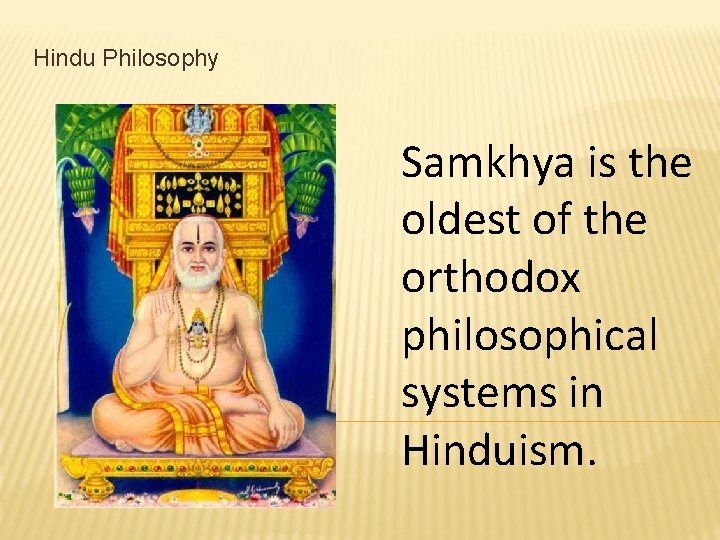 Hindu Philosophy Samkhya is the oldest of the orthodox philosophical systems in Hinduism. 