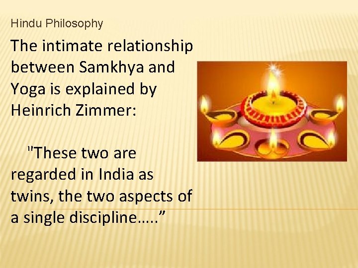 Hindu Philosophy The intimate relationship between Samkhya and Yoga is explained by Heinrich Zimmer: