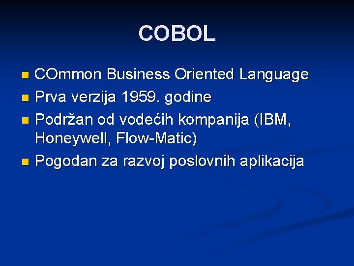 COBOL COmmon Business Oriented Language n Prva verzija 1959. godine n Podržan od vodećih