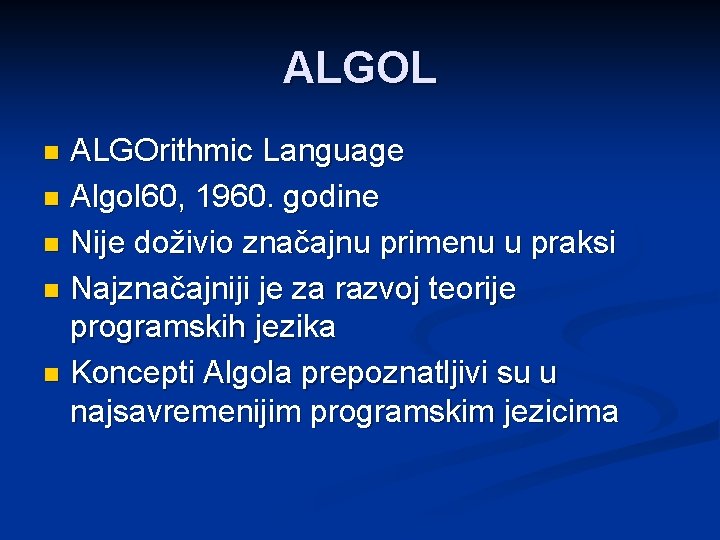 ALGOL ALGOrithmic Language n Algol 60, 1960. godine n Nije doživio značajnu primenu u