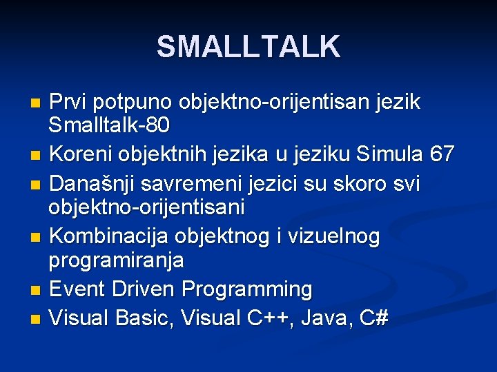 SMALLTALK Prvi potpuno objektno-orijentisan jezik Smalltalk-80 n Koreni objektnih jezika u jeziku Simula 67