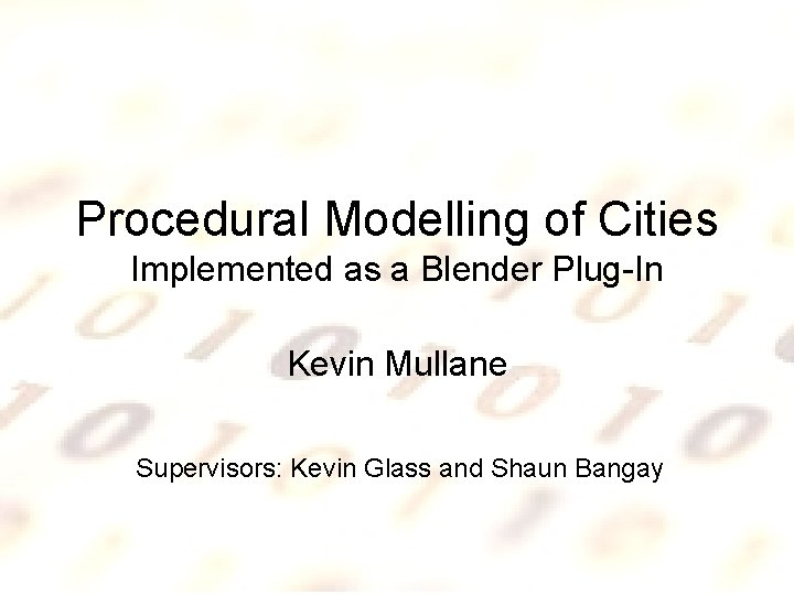 Procedural Modelling of Cities Implemented as a Blender Plug-In Kevin Mullane Supervisors: Kevin Glass