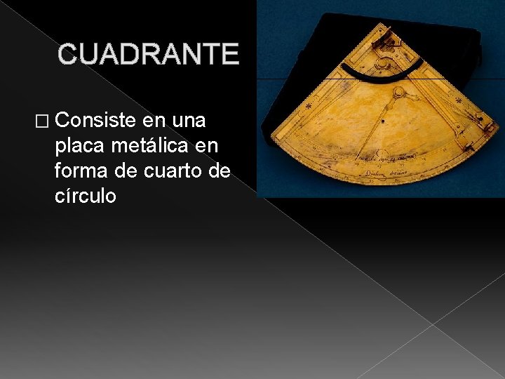 CUADRANTE � Consiste en una placa metálica en forma de cuarto de círculo 