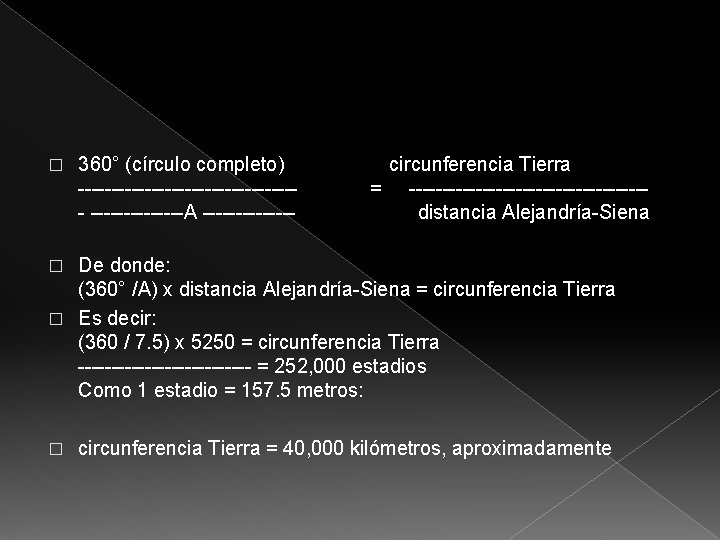 � 360° (círculo completo) -----------------A ------- circunferencia Tierra = ------------------distancia Alejandría-Siena De donde: (360°