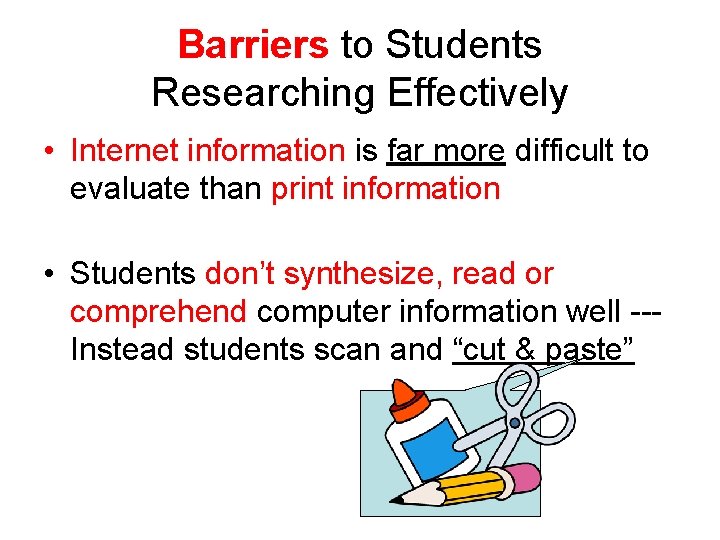 Barriers to Students Researching Effectively • Internet information is far more difficult to evaluate