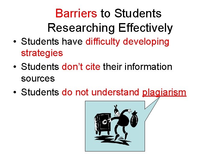 Barriers to Students Researching Effectively • Students have difficulty developing strategies • Students don’t