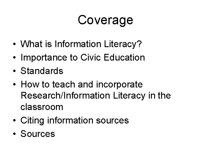 Coverage • • What is Information Literacy? Importance to Civic Education Standards How to