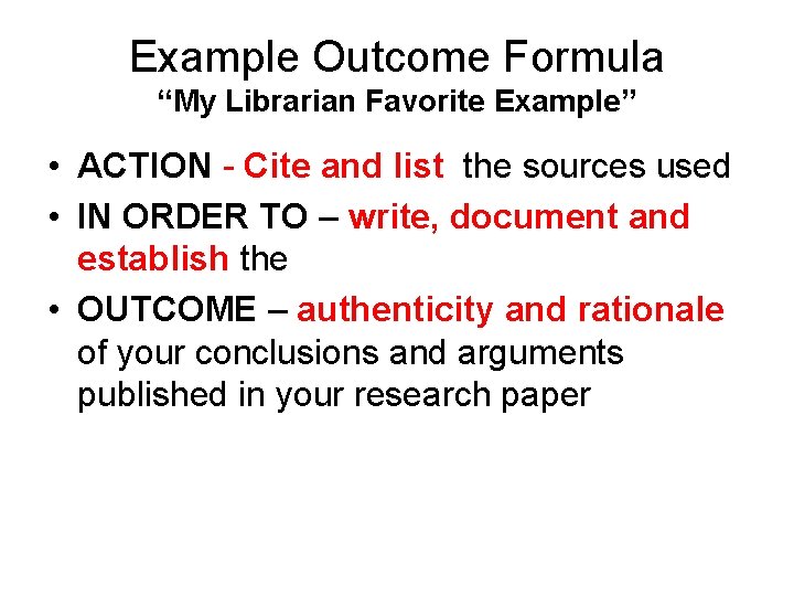 Example Outcome Formula “My Librarian Favorite Example” • ACTION - Cite and list the