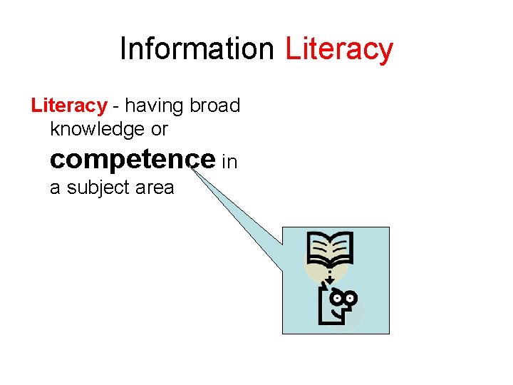 Information Literacy - having broad knowledge or competence in a subject area 