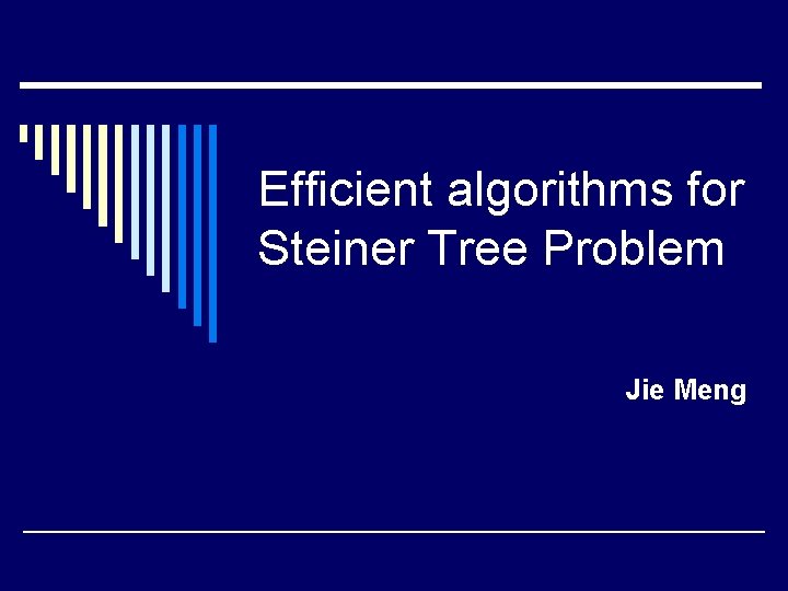 Efficient algorithms for Steiner Tree Problem Jie Meng 