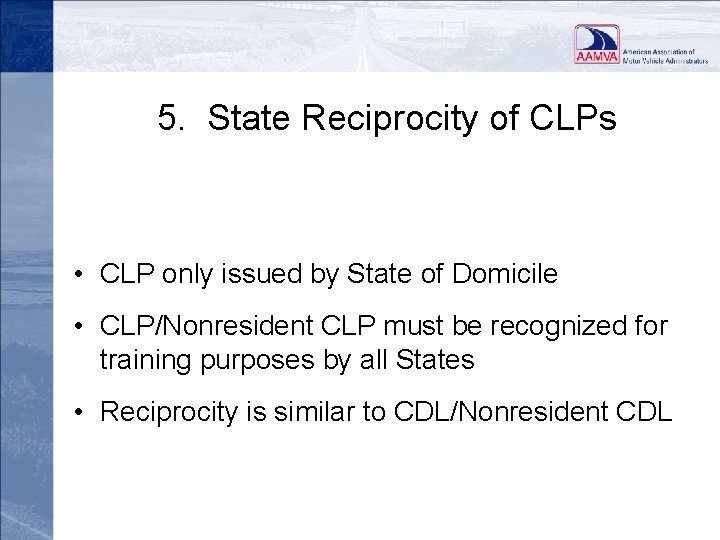 5. State Reciprocity of CLPs • CLP only issued by State of Domicile •