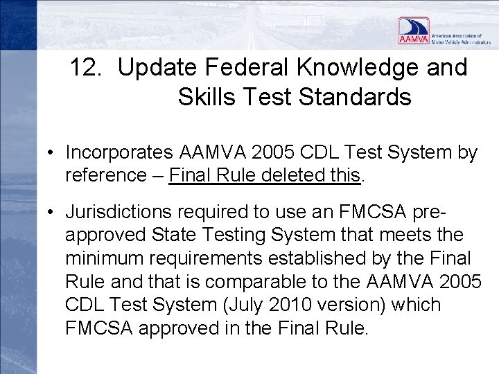 12. Update Federal Knowledge and Skills Test Standards • Incorporates AAMVA 2005 CDL Test