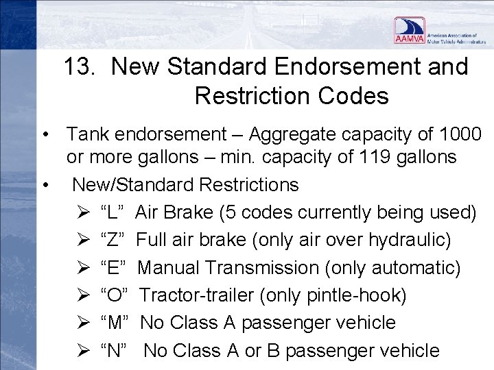 13. New Standard Endorsement and Restriction Codes • Tank endorsement – Aggregate capacity of