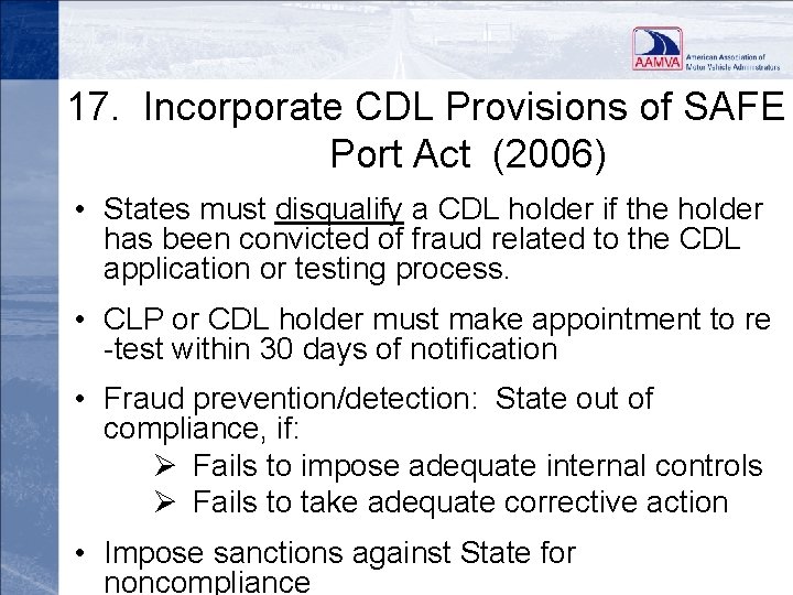 17. Incorporate CDL Provisions of SAFE Port Act (2006) • States must disqualify a
