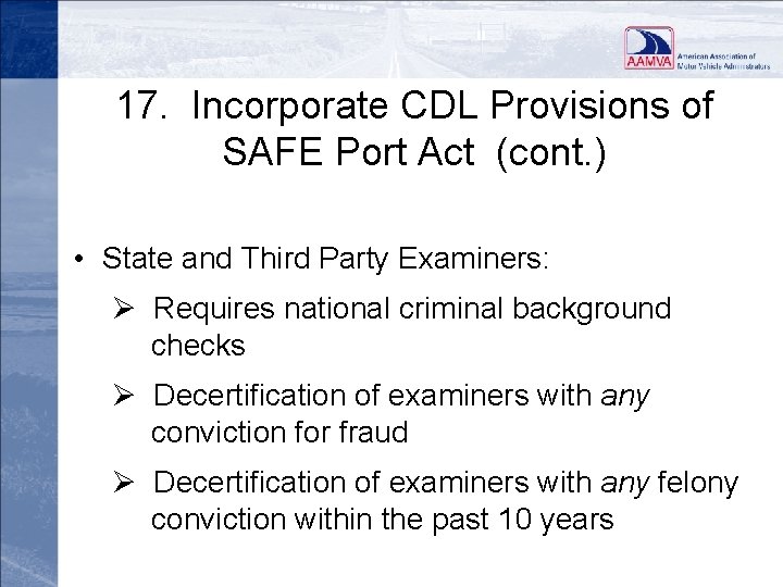 17. Incorporate CDL Provisions of SAFE Port Act (cont. ) • State and Third