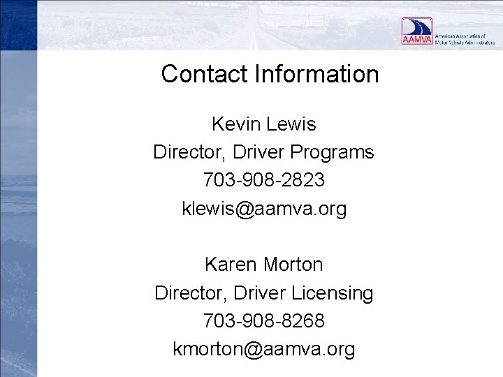 Contact Information Kevin Lewis Director, Driver Programs 703 -908 -2823 klewis@aamva. org Karen Morton