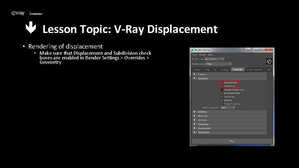  Lesson Topic: V-Ray Displacement • Rendering of displacement • Make sure that Displacement