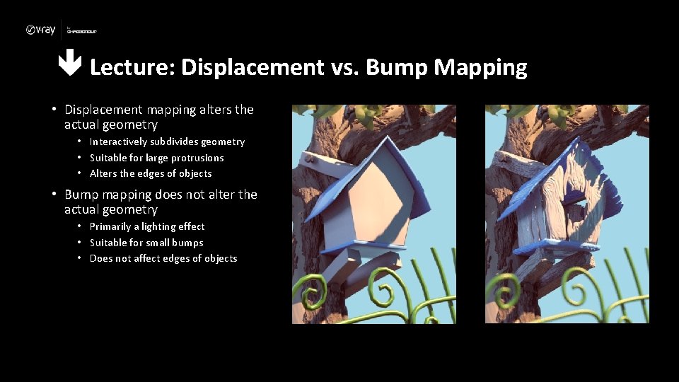  Lecture: Displacement vs. Bump Mapping • Displacement mapping alters the actual geometry •