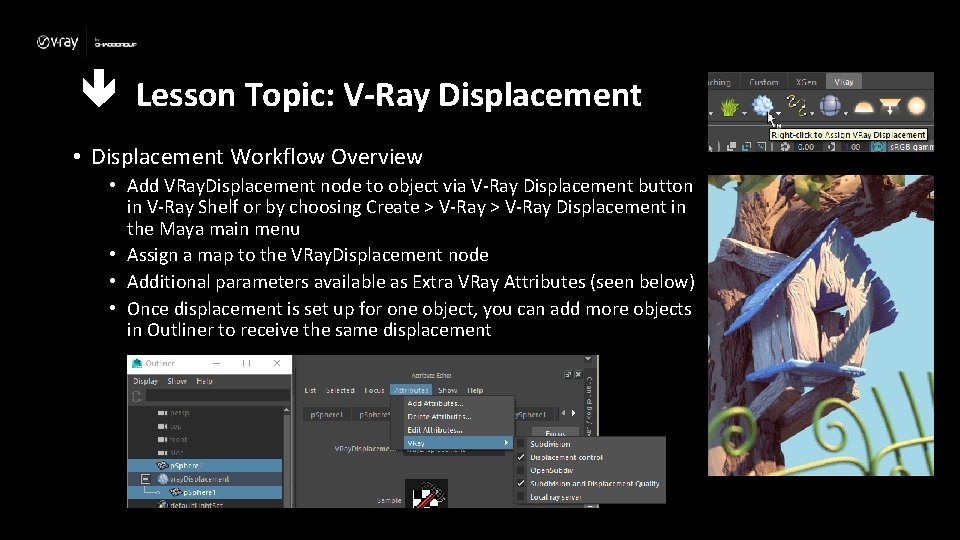  Lesson Topic: V-Ray Displacement • Displacement Workflow Overview • Add VRay. Displacement node