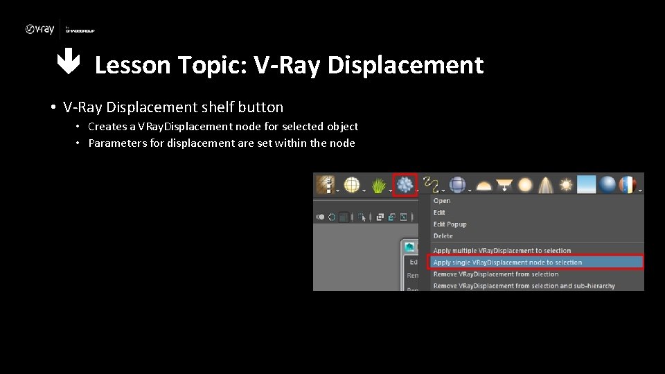  Lesson Topic: V-Ray Displacement • V-Ray Displacement shelf button • Creates a VRay.