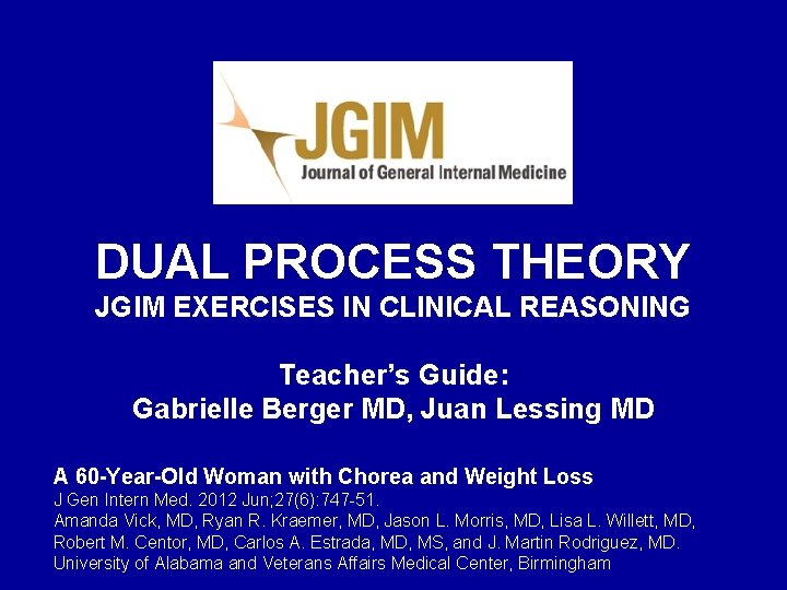 DUAL PROCESS THEORY JGIM EXERCISES IN CLINICAL REASONING Teacher’s Guide: Gabrielle Berger MD, Juan DUAL PROCESS THEORY JGIM EXERCISES IN CLINICAL REASONING Teacher’s Guide: Gabrielle Berger MD, Juan