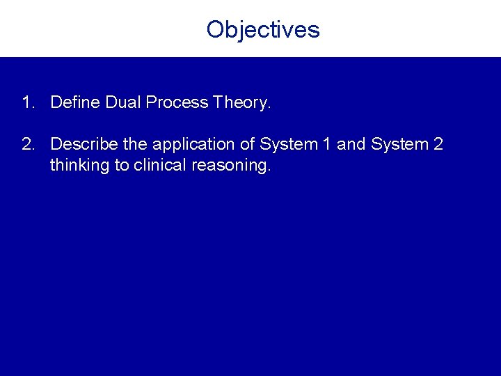 Objectives 1. Define Dual Process Theory. 2. Describe the application of System 1 and Objectives 1. Define Dual Process Theory. 2. Describe the application of System 1 and