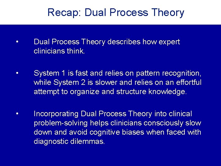 Recap: Dual Process Theory • Dual Process Theory describes how expert clinicians think. • Recap: Dual Process Theory • Dual Process Theory describes how expert clinicians think. •