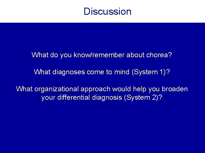 Discussion What do you know/remember about chorea? What diagnoses come to mind (System 1)? Discussion What do you know/remember about chorea? What diagnoses come to mind (System 1)?