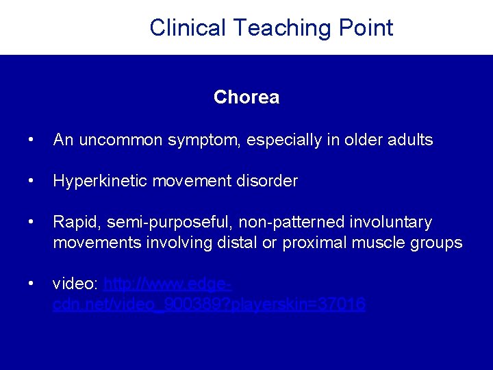Clinical Teaching Point Chorea • An uncommon symptom, especially in older adults • Hyperkinetic Clinical Teaching Point Chorea • An uncommon symptom, especially in older adults • Hyperkinetic