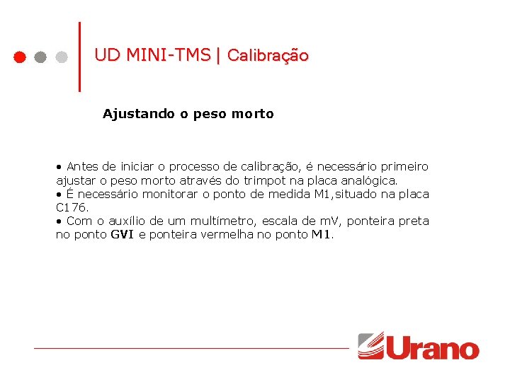 UD MINI-TMS | Calibração Ajustando o peso morto • Antes de iniciar o processo UD MINI-TMS | Calibração Ajustando o peso morto • Antes de iniciar o processo