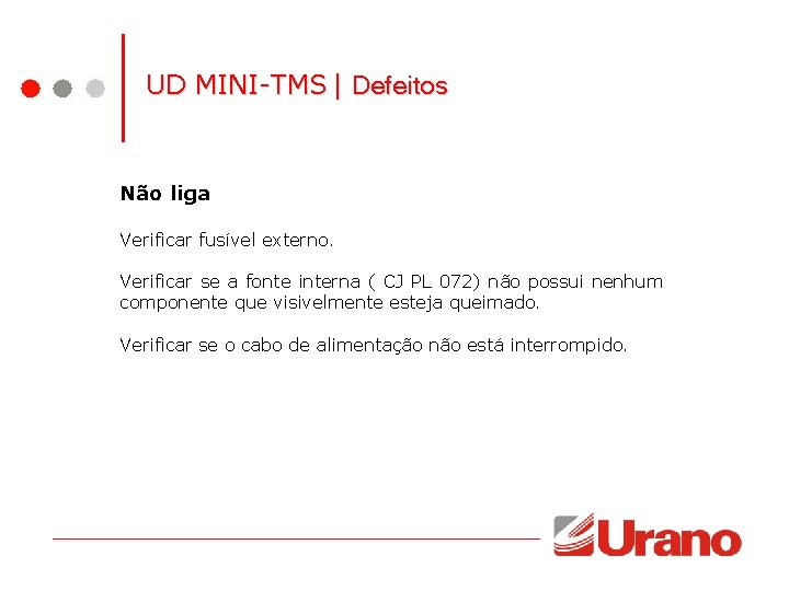 UD MINI-TMS | Defeitos Não liga Verificar fusível externo. Verificar se a fonte interna UD MINI-TMS | Defeitos Não liga Verificar fusível externo. Verificar se a fonte interna