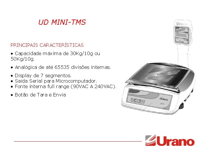 UD MINI-TMS PRINCIPAIS CARACTERÍSTICAS • Capacidade máxima de 30 Kg/10 g ou 50 Kg/10 UD MINI-TMS PRINCIPAIS CARACTERÍSTICAS • Capacidade máxima de 30 Kg/10 g ou 50 Kg/10