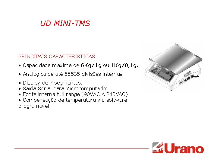 UD MINI-TMS PRINCIPAIS CARACTERÍSTICAS • Capacidade máxima de 6 Kg/1 g ou 1 Kg/0, UD MINI-TMS PRINCIPAIS CARACTERÍSTICAS • Capacidade máxima de 6 Kg/1 g ou 1 Kg/0,