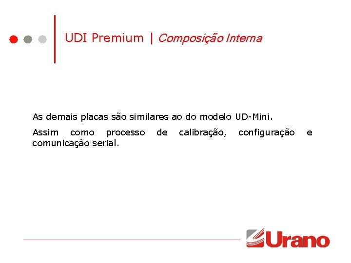 UDI Premium | Composição Interna As demais placas são similares ao do modelo UD-Mini. UDI Premium | Composição Interna As demais placas são similares ao do modelo UD-Mini.
