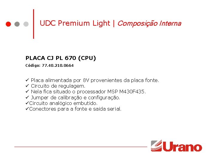 UDC Premium Light | Composição Interna PLACA CJ PL 670 (CPU) Código: 77. 40. UDC Premium Light | Composição Interna PLACA CJ PL 670 (CPU) Código: 77. 40.