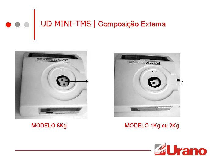 UD MINI-TMS | Composição Externa MODELO 6 Kg MODELO 1 Kg ou 2 Kg UD MINI-TMS | Composição Externa MODELO 6 Kg MODELO 1 Kg ou 2 Kg