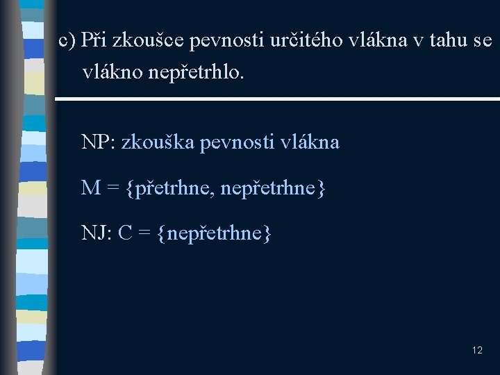 c) Při zkoušce pevnosti určitého vlákna v tahu se vlákno nepřetrhlo. NP: zkouška pevnosti