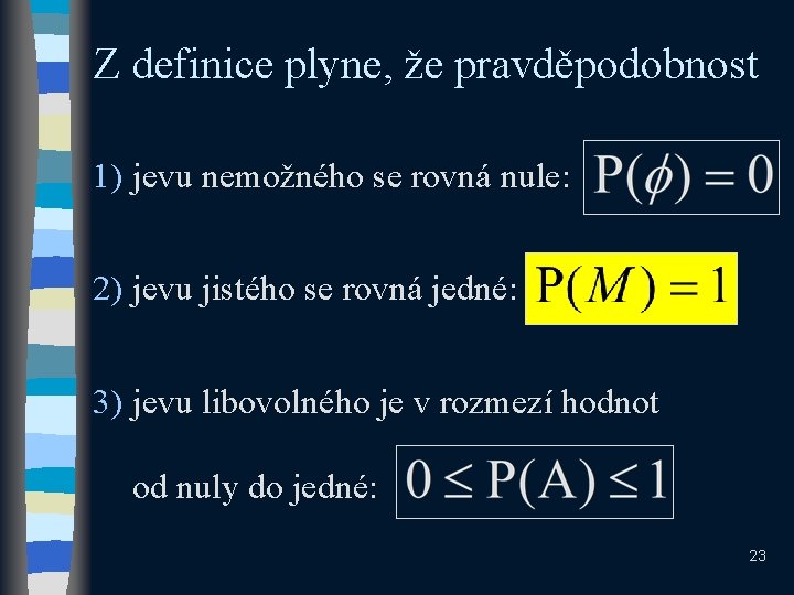 Z definice plyne, že pravděpodobnost 1) jevu nemožného se rovná nule: 2) jevu jistého