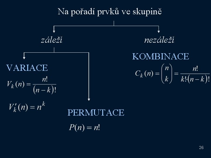 Na pořadí prvků ve skupině záleží nezáleží KOMBINACE VARIACE PERMUTACE 26 