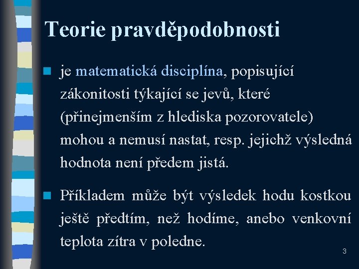 Teorie pravděpodobnosti n je matematická disciplína, popisující zákonitosti týkající se jevů, které (přinejmenším z Teorie pravděpodobnosti n je matematická disciplína, popisující zákonitosti týkající se jevů, které (přinejmenším z