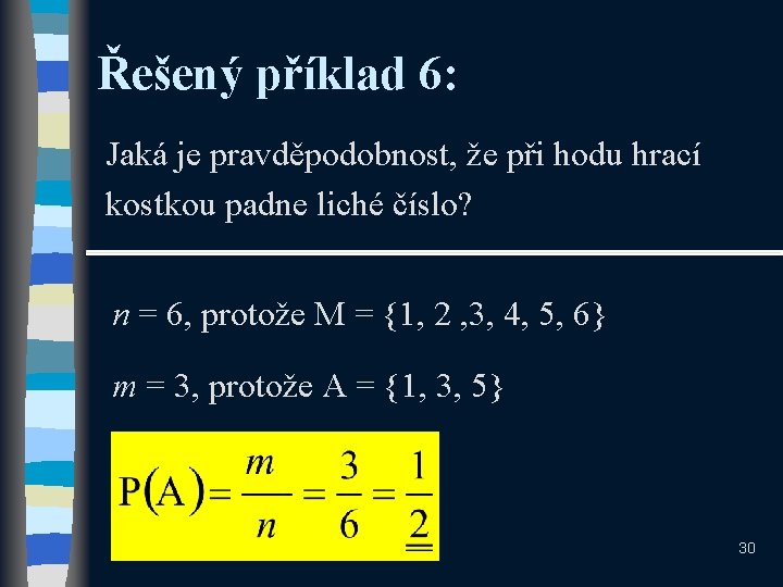 Řešený příklad 6: Jaká je pravděpodobnost, že při hodu hrací kostkou padne liché číslo? Řešený příklad 6: Jaká je pravděpodobnost, že při hodu hrací kostkou padne liché číslo?