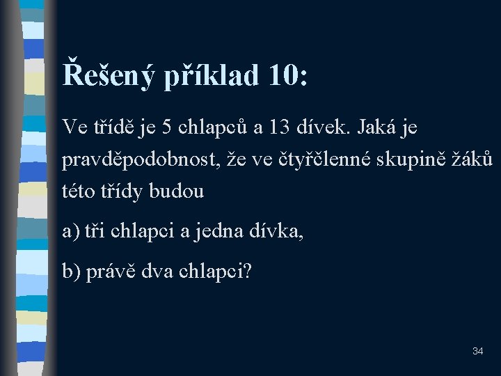 Řešený příklad 10: Ve třídě je 5 chlapců a 13 dívek. Jaká je pravděpodobnost,