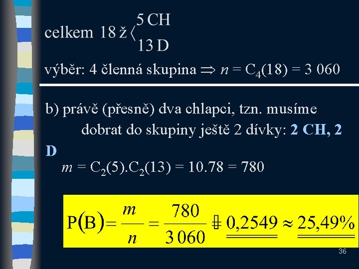 výběr: 4 členná skupina n = C 4(18) = 3 060 b) právě (přesně) výběr: 4 členná skupina n = C 4(18) = 3 060 b) právě (přesně)